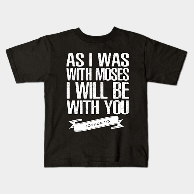 Joshua 1 5, as I was with Moses I will be with you, Jesus,God,Bible Verse, Christian, T Shirts, T-shirts, Tshirts, Tees, Masks,Apparels, Store Kids T-Shirt by JOHN316STORE - Christian Store